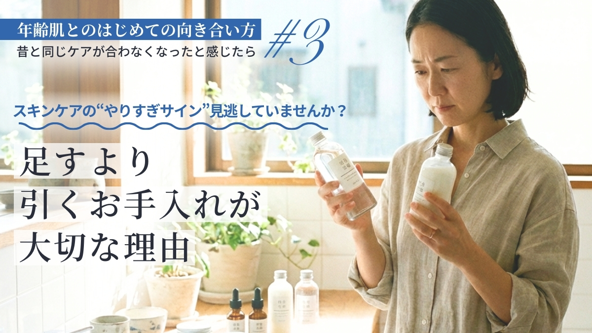 スキンケアの“やりすぎサイン”を見逃していませんか?足すより引くお手入れが大切な理由