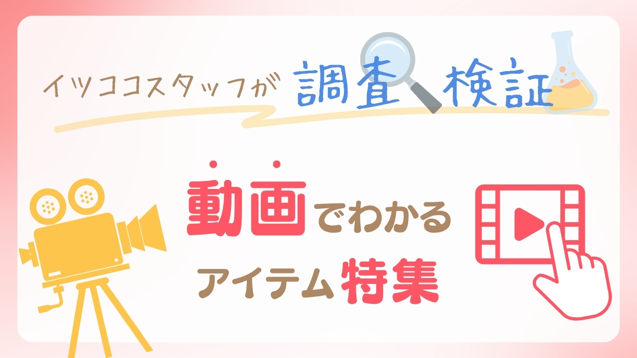 イツココスタッフが調査・検証 動画でわかるアイテム特集