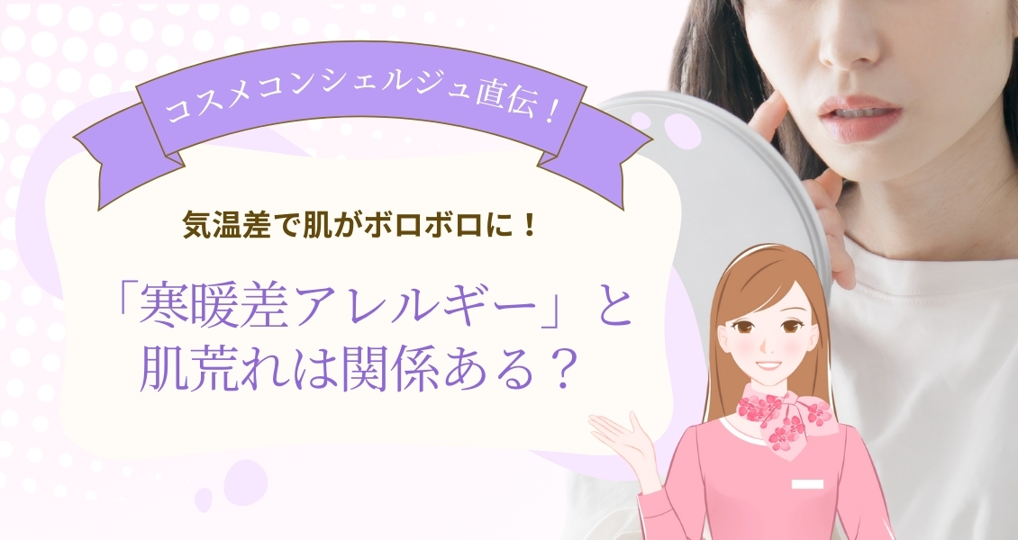 【コスメコンシェルジュ直伝】気温差で肌がボロボロに！「寒暖差アレルギー」と肌荒れは関係ある？