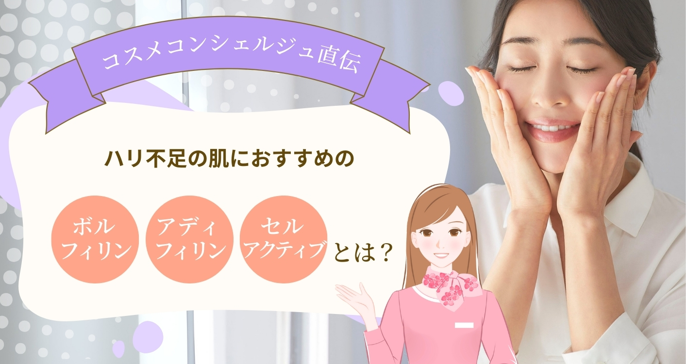 【コスメコンシェルジュ直伝】ハリ不足の肌におすすめの「ボルフィリン」「アディフィリン」「セルアクティブ」とは？